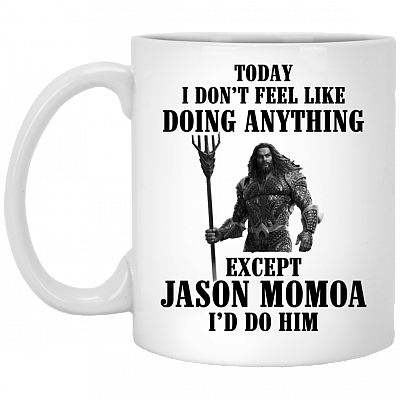 Today I Don't Feel Like Doing Anything Except Jason Momoa I'd Do Him Coffee Mug - Beer Stein - Water Bottle