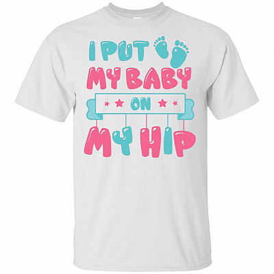 I Put My Baby On My Hip T-Shirt