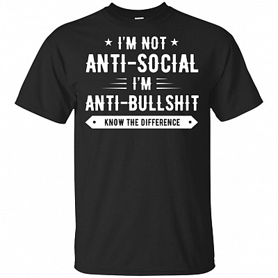I'm Not Anti-Social I'm Anti-Bullshit T-Shirt - Funny Shirt