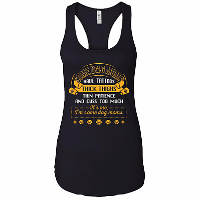 Some Dog Moms Have Tattoos Thick Thighs Thin Patience Tank Top Tee - Ladies Racerback Tank