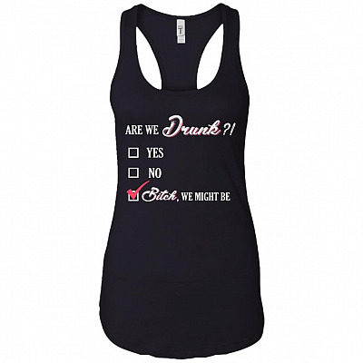 Are We Drunk Bitch We Might Be Cotton Tank Top Tee - Ladies Racerback Tank
