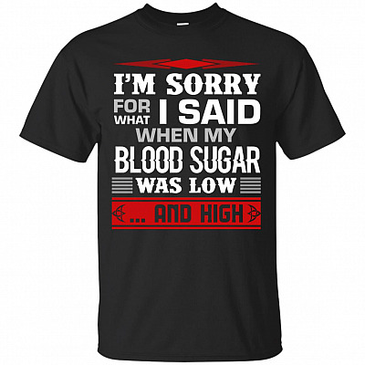 I'm Sorry For What I Said When My Blood Sugar Was Low And High T-Shirt