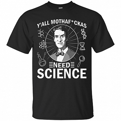 Y'all Mothafuckas Need Science T-Shirt - Funny Science Shirt