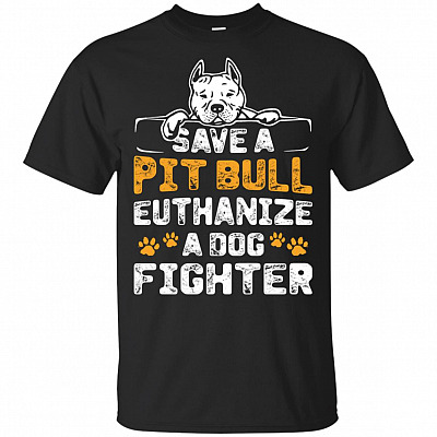 Save A Pitbull Euthanize A Dog Fighter T-Shirt