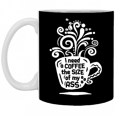 I Need a Coffee The Size Of My Ass Ceramic Coffee Mug - Beer Stein -Water Bottle