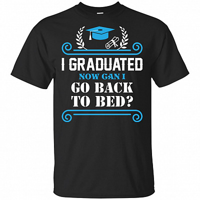 I Graduated Now Can I Go Back To Bed Funny T-Shirt