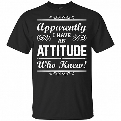 Apparently I Have An Attitude Who Knew Funny T-Shirt