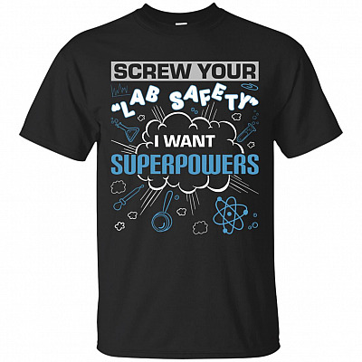 Screw Your Lab Safety I Want Superpowers T-Shirt - Science shirt