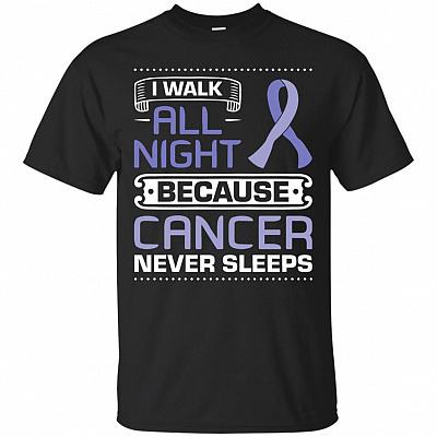 I Walk All Night Because Cancer Never Sleeps T-Shirt - Cancer Awareness Shirt