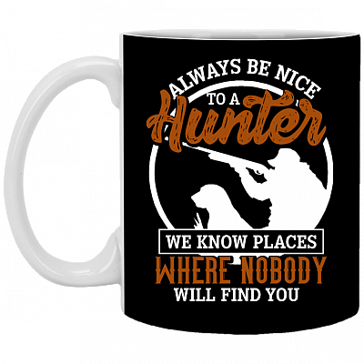 Always Nice to a Hunter We Know Places Ceramic Coffee Mug - Beer Stein -Water Bottle