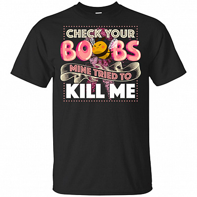 Check Your Boobs Mine Tried To Kill Me T-Shirt - Cancer Awareness Shirt