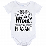 Take Me to My Mom You Peasant Baby Onesie - Baby Infant Bodysuit