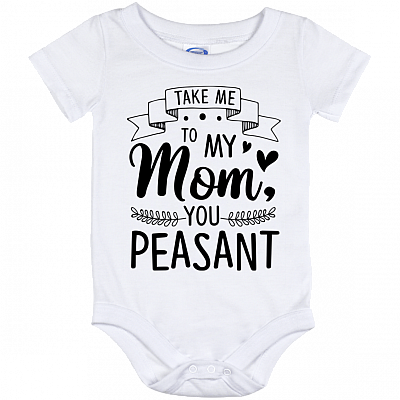 Take Me to My Mom You Peasant Baby Onesie - Baby Infant Bodysuit