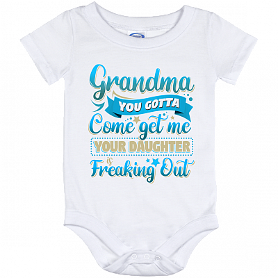 Grandma You Gotta Come Get Me Your Daughter Is Freaking Out Baby Onesie - Baby Infant Bodysuit