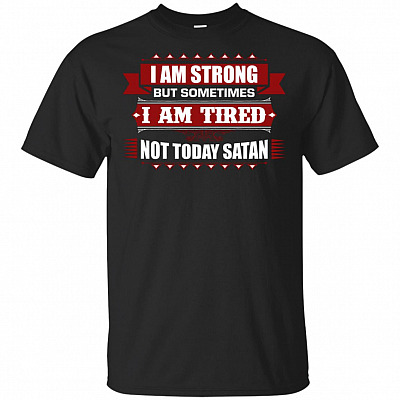I Am Strong But Sometimes I Am Tired Not Today Satan T-Shirt