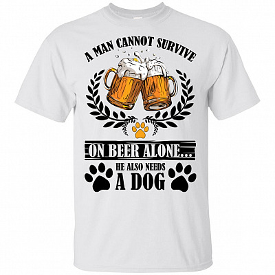 A Man Cannot Survive On Beer Alone He Also Need A Dog T-Shirt