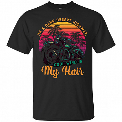 On A Dark Desert Highway Color Wind in My Hair Motorcycle T-Shirt