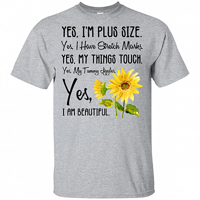 Yes I'm Plus Size Yes I Have Stretch Marks Yes My Things Touch Yes My Tummy Diggles Yes I'm Beautiful T-Shirt