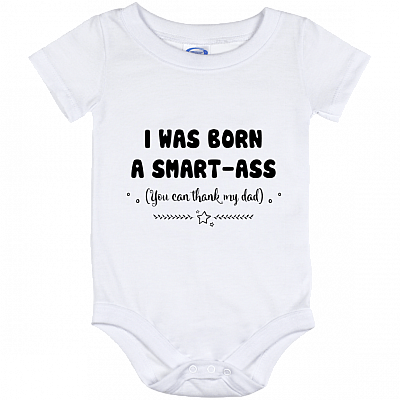 I Was Born A Smart-Ass You Can Thank My Dad Baby Onesie - Infant Bodysuit