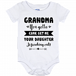 Grandma You Gotta Come Get Me Your Daughter Is Freaking Out Baby Onesie - Infant Bodysuit