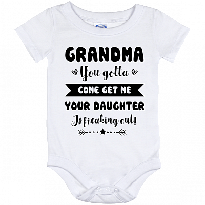 Grandma You Gotta Come Get Me Your Daughter Is Freaking Out Baby Onesie - Infant Bodysuit