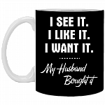 I See It I Like It I Want It My Husband Bought It Ceramic Coffee Mug - Beer Stein -Water Bottle