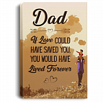 Dad If Love Could Have Saved You Lived Forever Gallery Wrapped Framed Canvas Prints - Unframed Poster