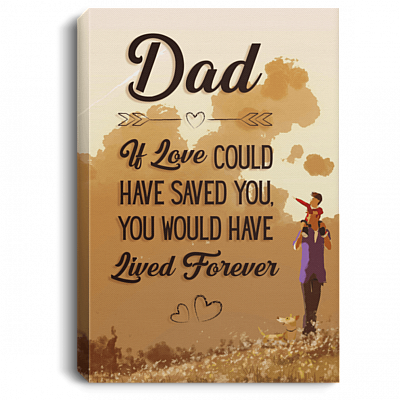 Dad If Love Could Have Saved You Lived Forever Gallery Wrapped Framed Canvas Prints - Unframed Poster