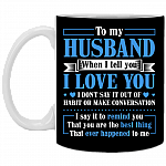 To My Husband When I Tell You I Love You Ceramic Coffee Mug - Water Bottle - Color Changing Mug