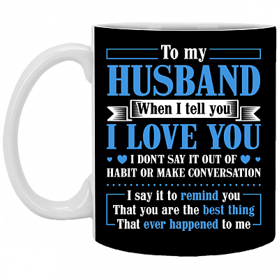 To My Husband When I Tell You I Love You Ceramic Coffee Mug - Water Bottle - Color Changing Mug