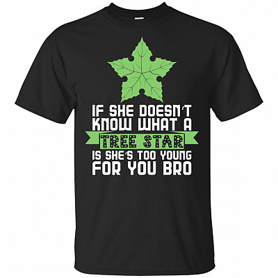 If She Doesn't Know What A Tree Star Is She's Too Young For You Bro T-Shirt