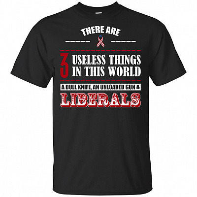 3 Useless Things Dull Knife Unloaded Gun and Liberals American T-Shirts