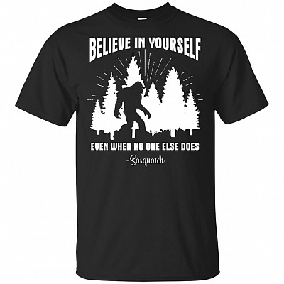 Believe In Yourself Even When No One Else Does Sasquatch T-Shirt