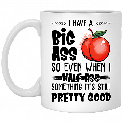I Have A Big Ass So Even When I Half Ass Something Ceramic Coffee Mug - Beer Stein -Water Bottle