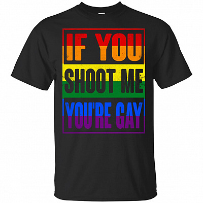If You Shoot Me You Are Gay T-Shirt