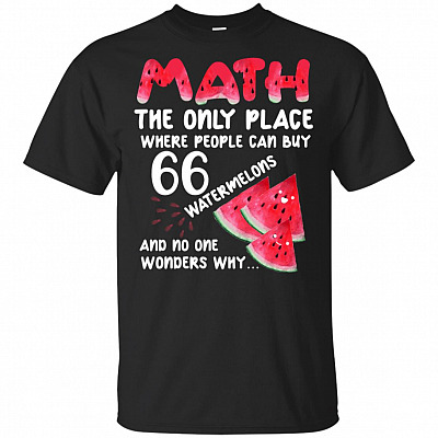 Math The Only Place Where You Can Buy 66 Watermelons And No One Wonders Why Funny T-Shirt