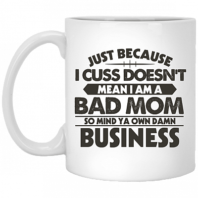 Just Because I Cuss Doesn't Mean I Am a Bad Mom Ceramic Coffee Mug - Beer Stein -Water Bottle