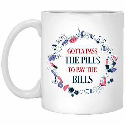 Gotta Pass The Pills To Pay The Bills Mug - Beer Stein- Water Bottle