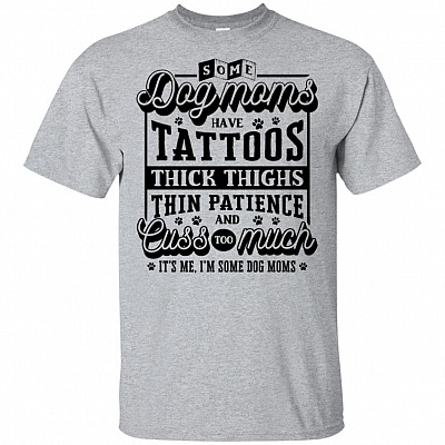 Some Dog Moms Have Tattoos Thick Thighs Thin Patience Cuss Too Much T-shirt - V-neck Tee