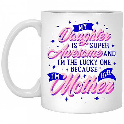 My Daughter Is Super Awesome And I'm The Lucky One Because I'm Her Mother Mug - Beer Stein- Water Bottle