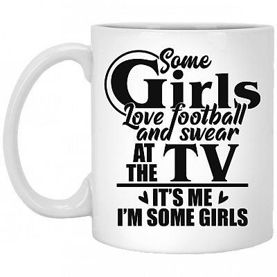 Some Girls Love Football And Swear At the TV Ceramic Coffee Mug - Beer Stein -Water Bottle