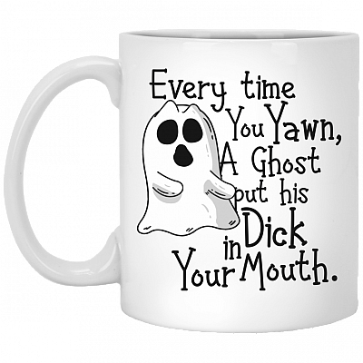 Every Time You Yawn A Ghost Put His Di-ck In Your Mouth Coffee Mug - Beer Stein - Water Bottle