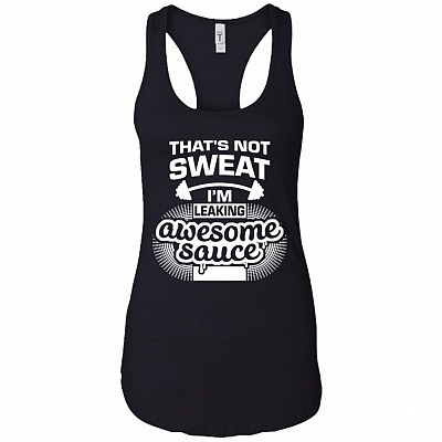 That's Not Sweat I'm Leaking Awesome Sauce Fitness Tank Top – Racerback Tank Shirt