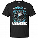 I Maybe Wrong But I Highly Doubt It I'm An Aquarius T-Shirt