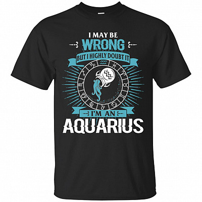 I Maybe Wrong But I Highly Doubt It I'm An Aquarius T-Shirt