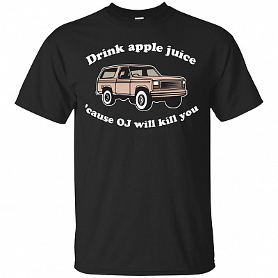 Drink Apple Juice 'Cause OJ Will Kill You T-Shirt