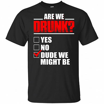 Are We Drunk Dude We Might Be Funny Men T-shirt - V-neck Tee