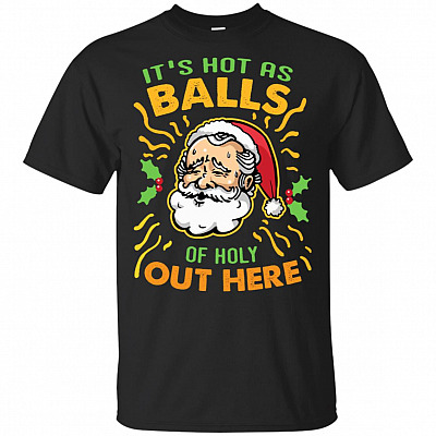 It's Hot As Balls Of Holly Out Here T-Shirt - Funny Christmas Shirt