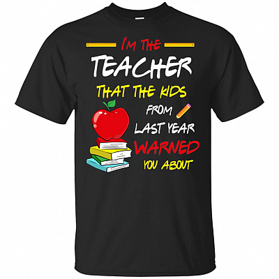 I'm The Teacher That The Kids From Last Year Warned You About T-Shirt