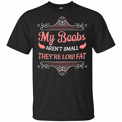 My Boobs Aren't Small They're Low Fat Funny T-Shirt